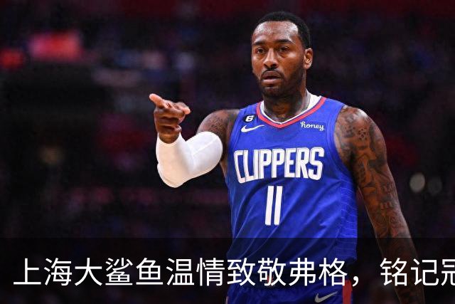 上海大鲨鱼温情致敬弗格，铭记冠军记忆
